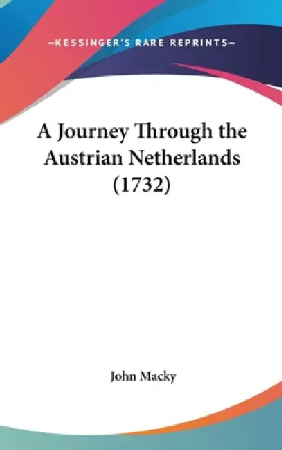 A Journey Through the Austrian Netherlands (1732) by John Macky