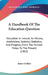 A Handbook Of The Education Question: Education In Ireland, Its History, Institutions, Systems, Statistics, And Progress, From The Earliest Times To T by James Godkin
