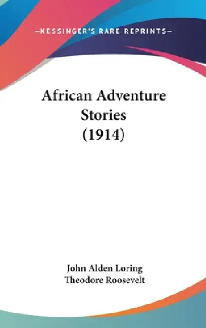 African Adventure Stories (1914) by John Alden Loring, Theodore Roosevelt