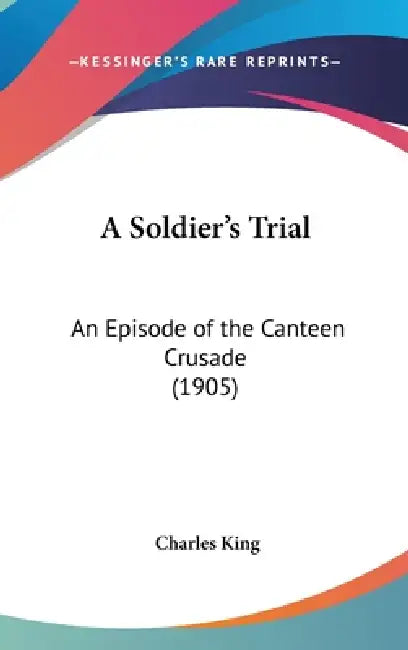 A Soldier's Trial: An Episode of the Canteen Crusade (1905) by Charles King