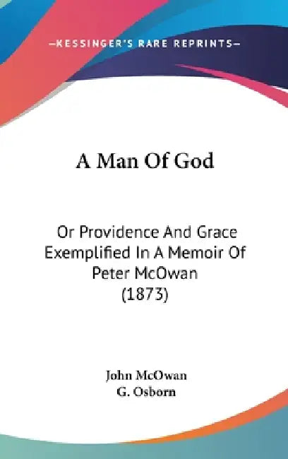 A Man Of God: Or Providence And Grace Exemplified In A Memoir Of Peter McOwan (1873) by John McOwan, G. Osborn