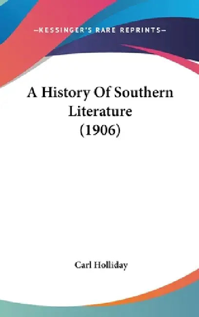 A History Of Southern Literature (1906) by Carl Holliday