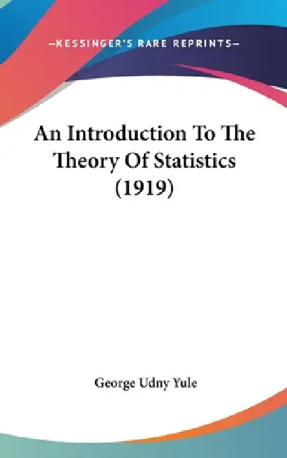 An Introduction To The Theory Of Statistics (1919) by George Udny Yule