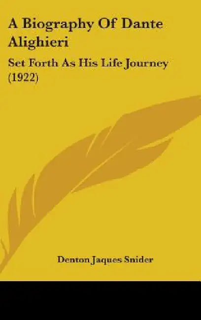 A Biography Of Dante Alighieri: Set Forth As His Life Journey (1922) by Denton Jaques Snider