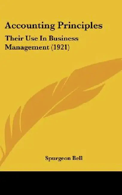 Accounting Principles: Their Use In Business Management (1921) by Spurgeon Bell