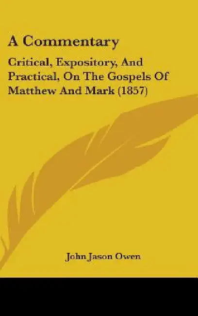 A Commentary: Critical, Expository, And Practical, On The Gospels Of Matthew And Mark (1857) by John Jason Owen