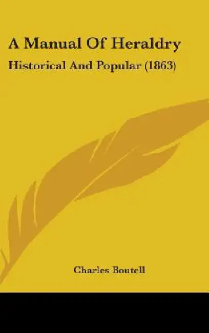 A Manual Of Heraldry: Historical And Popular (1863) by Charles Boutell