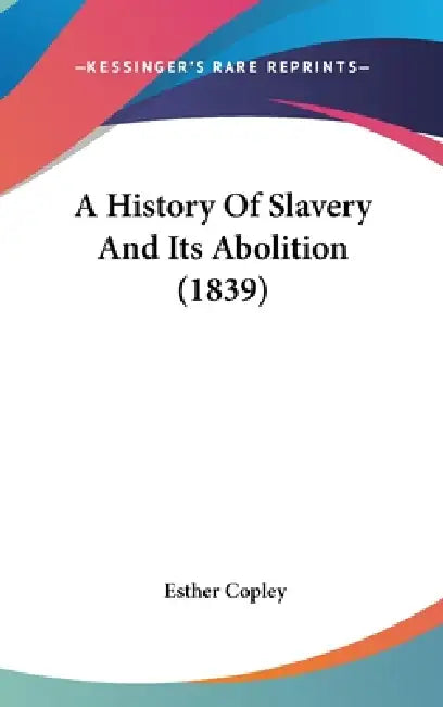 A History Of Slavery And Its Abolition (1839) by Esther Copley