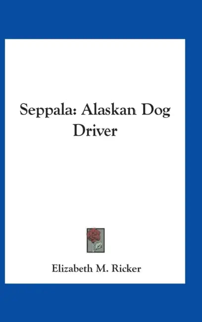 Seppala: Alaskan Dog Driver by Elizabeth M. Ricker