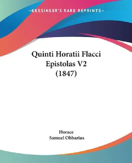 Quinti Horatii Flacci Epistolas V2 (1847) by Horace, Samuel Obbarius
