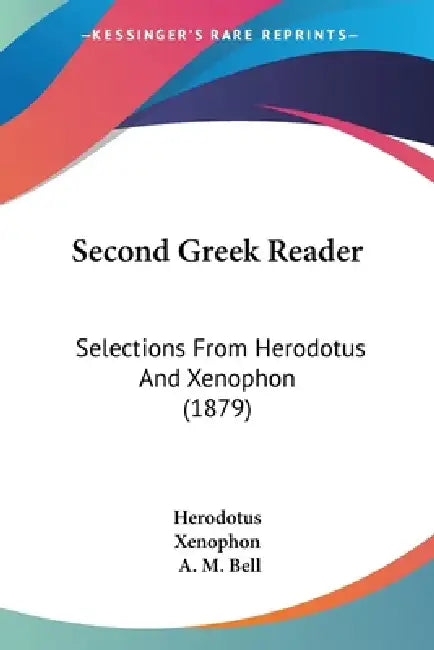 Second Greek Reader: Selections From Herodotus And Xenophon (1879) by Herodotus, Xenophon, A. M. Bell
