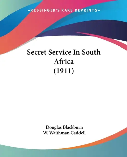 Secret Service In South Africa (1911) by Douglas Blackburn, W. Waithman Caddell