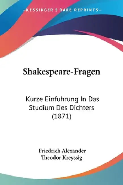 Shakespeare-Fragen: Kurze Einfuhrung In Das Studium Des Dichters (1871) by Friedrich Alexander Theodor Kreyssig