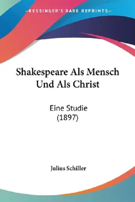 Shakespeare Als Mensch Und Als Christ: Eine Studie (1897) by Julius Schiller
