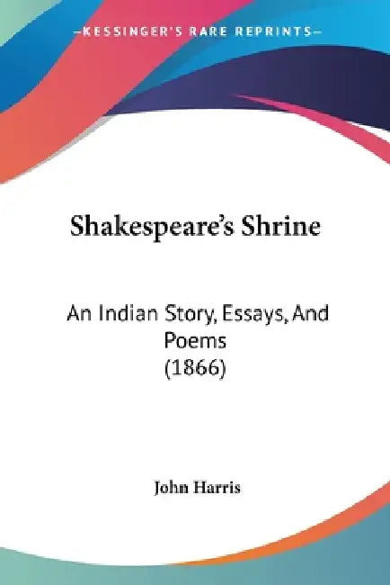 Shakespeare's Shrine: An Indian Story, Essays, And Poems (1866) by John Harris