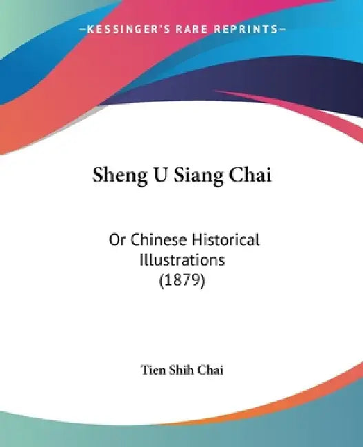Sheng U Siang Chai: Or Chinese Historical Illustrations (1879) by Tien Shih Chai