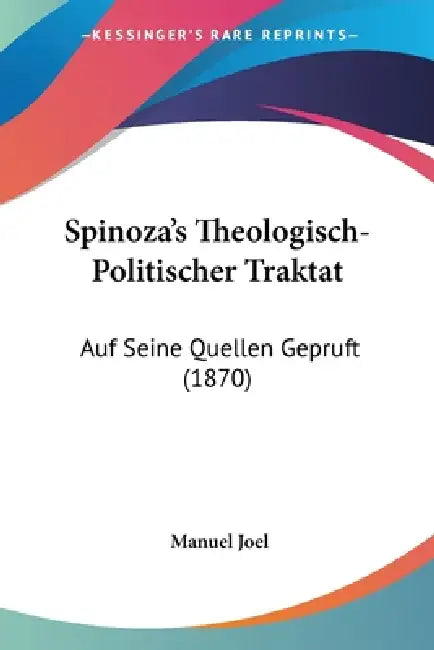 Spinoza's Theologisch-Politischer Traktat: Auf Seine Quellen Gepruft (1870) by Manuel Joel