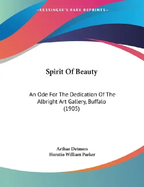Spirit Of Beauty: An Ode For The Dedication Of The Albright Art Gallery, Buffalo (1905) by Arthur Detmers, Horatio William Parker