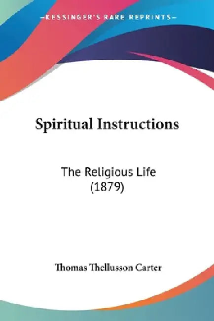 Spiritual Instructions: The Religious Life (1879) by Thomas Thellusson Carter