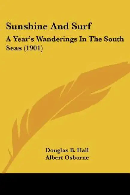 Sunshine And Surf: A Year's Wanderings In The South Seas (1901) by Douglas B. Hall, Albert Osborne