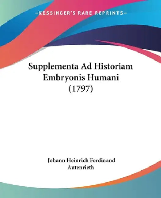 Supplementa Ad Historiam Embryonis Humani (1797) by Johann Heinrich Ferdinand Autenrieth
