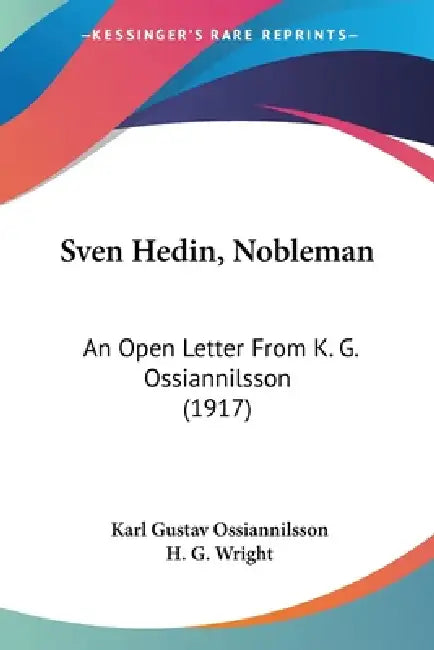 Sven Hedin, Nobleman: An Open Letter From K. G. Ossiannilsson (1917) by Karl Gustav Ossiannilsson, H. G. Wright