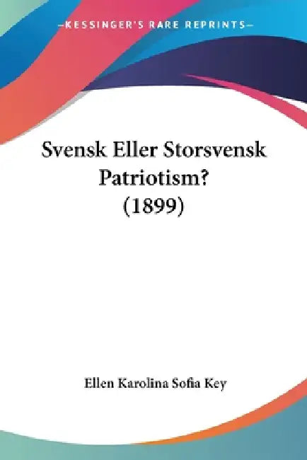 Svensk Eller Storsvensk Patriotism? (1899) by Ellen Karolina Sofia Key