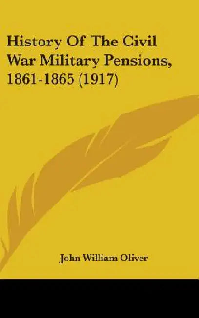 History Of The Civil War Military Pensions, 1861-1865 (1917) by John William Oliver