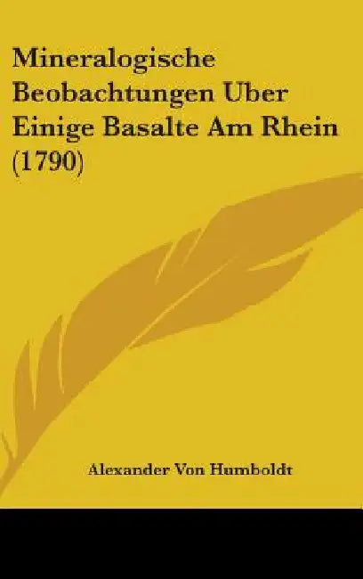 Mineralogische Beobachtungen Uber Einige Basalte Am Rhein (1790) by Alexander Von Humboldt