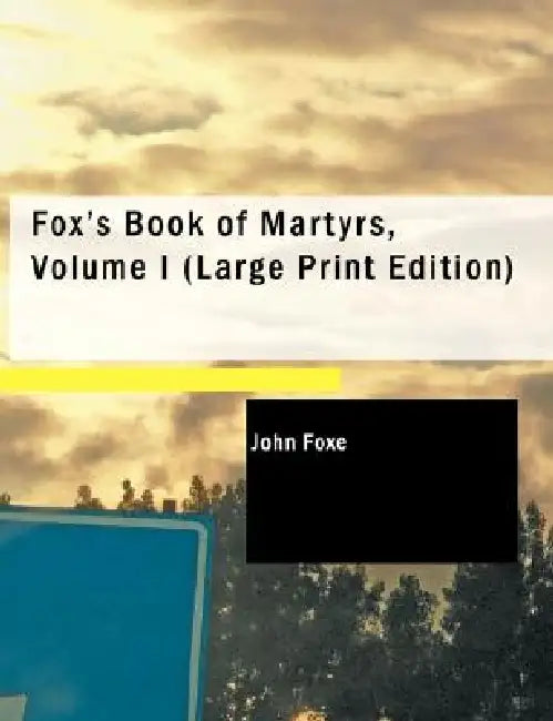 Fox's Book of Martyrs, Volume I by John Foxe