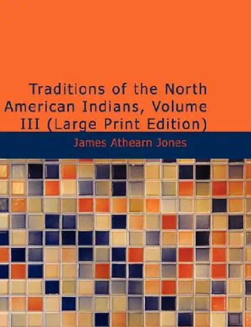 Traditions of the North American Indians, Volume 3 by James Athearn Jones