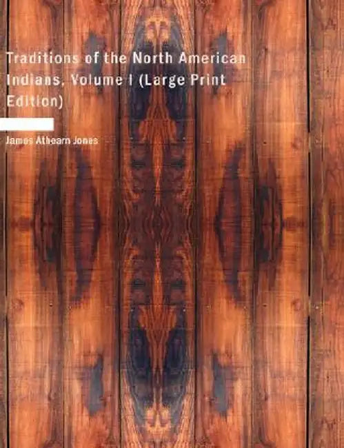 Traditions of the North American Indians, Volume 1 by James Athearn Jones