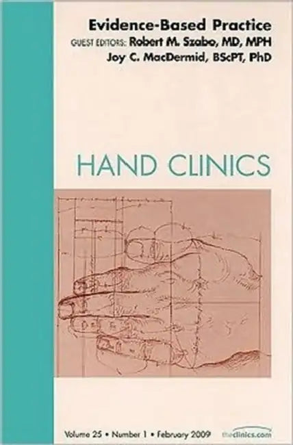 Evidence-Based Practice, an Issue of Hand Clinics: Volume 25-1 by Robert M. Szabo, Joy C. Macdermid