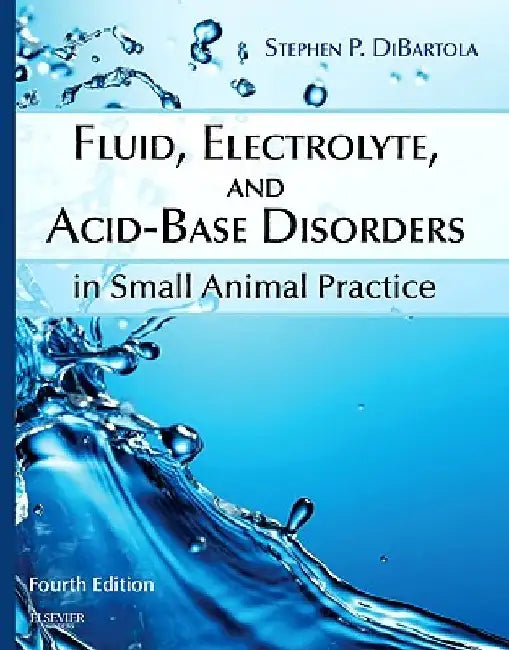 Fluid, Electrolyte, and Acid-Base Disorders in Small Animal Practice by Stephen P. DiBartola