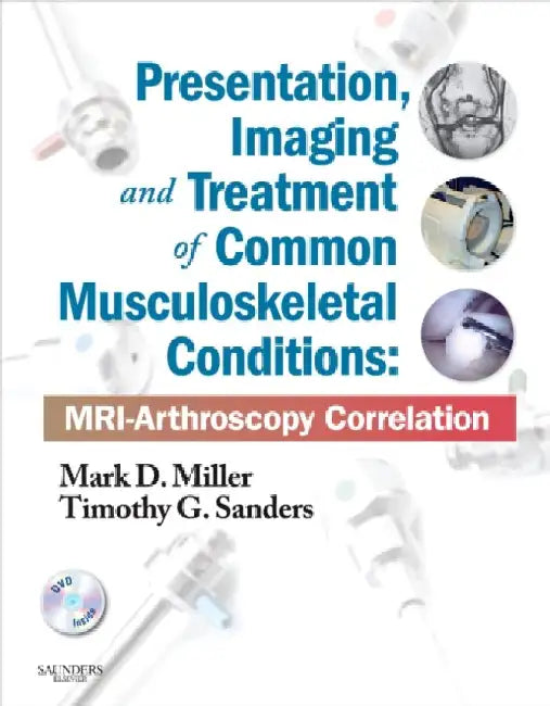 Presentation, Imaging and Treatment of Common Musculoskeletal Conditions: MRI-Arthroscopy Correlation [With DVD] by Mark D. Miller