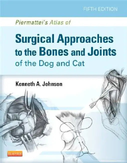 Piermattei's Atlas of Surgical Approaches to the Bones and Joints of the Dog and Cat by Kenneth A. Johnson