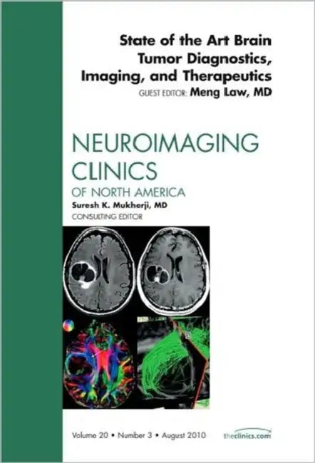 State of the Art Brain Tumor Diagnostics, Imaging, and Therapeutics, an Issue of Neuroimaging Clinics: Volume 20-3 by Meng Law