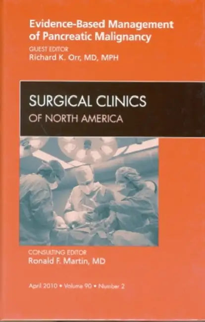 Evidence-Based Management and Pancreatic Malignancy, an Issue of Surgical Clinics: Volume 90-2 by Richard K. Orr
