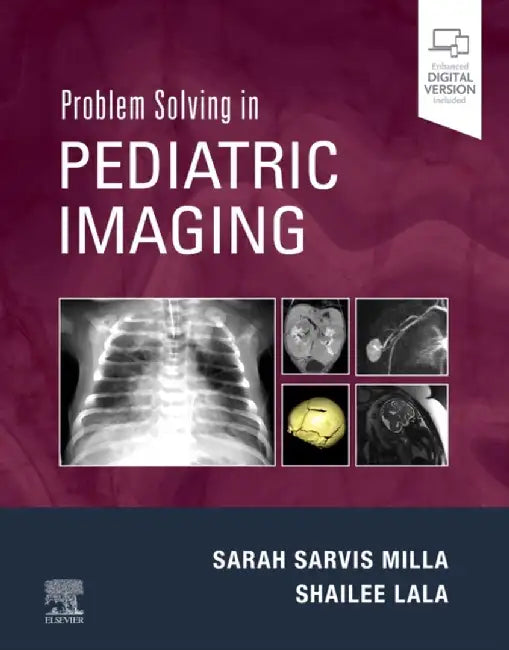 Problem Solving in Pediatric Imaging by Sarah (Professor and Chief of Pediatric Radiology, Children's Hospital Colorado, University of Colorado School of Medicine, Aurora, Colorado, USA) Sarvis Milla