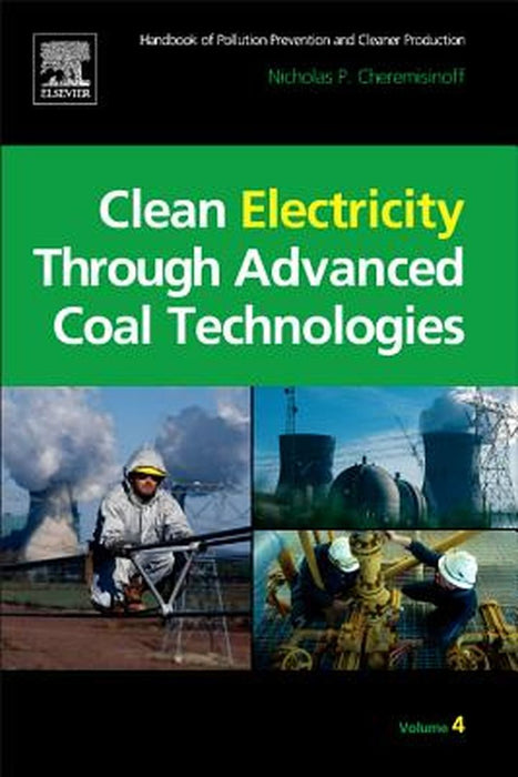Handbook Of Pollution Prevention And Cleaner Production: Clean Electricity Through Advanced Coal Technologies by Nicholas P. Cheremisinoff