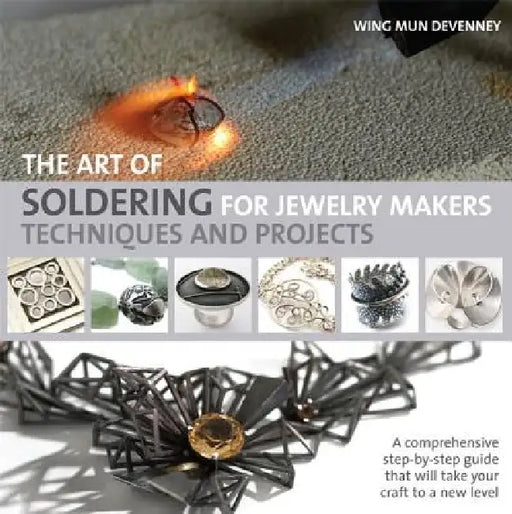 The Art of Soldering for Jewelry Makers: Techniques and Projects by Wing Mun Devenney