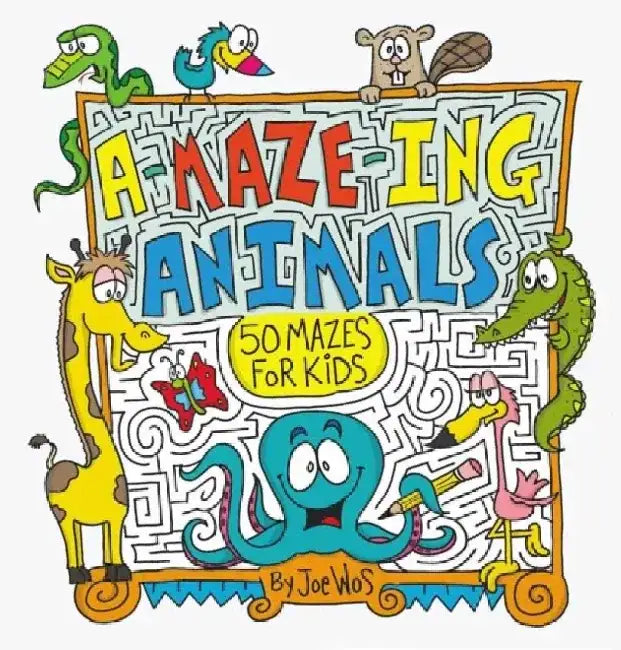 A-Maze-Ing Animals: 50 Mazes for Kids by Joe Wos
