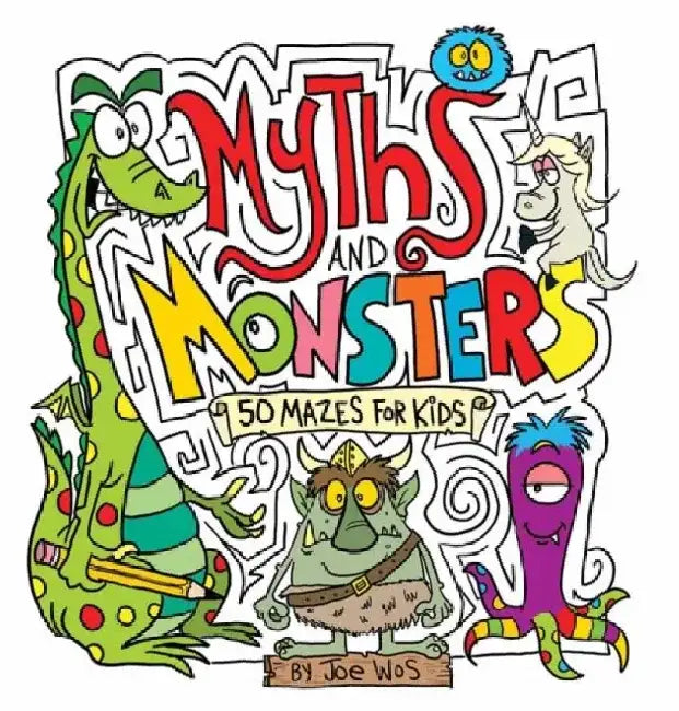 Myths and Monsters: 50 Mazes for Kids by Joe Wos