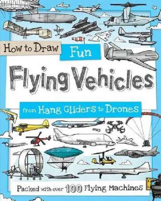 How to Draw Fun Flying Vehicles: From Hang Gliders to Drones by Fiona Gowen