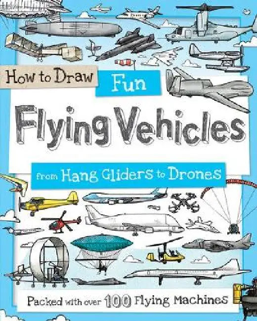 How to Draw Fun Flying Vehicles: From Hang Gliders to Drones by Fiona Gowen