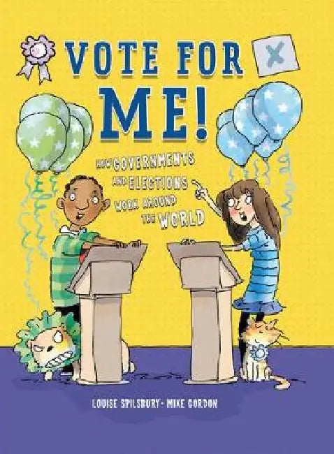 Vote for Me!: How Governments and Elections Work Around the World by Louise Spilsbury
