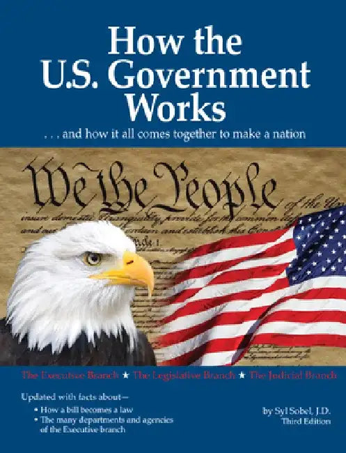 How the U.S. Government Works: ...and How It All Comes Together to Make a Nation by Syl Sobel J. D.