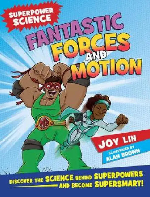 Fantastic Forces and Motion: Discover the Science Behind Superpowers and Become Supersmart by Joy Lin