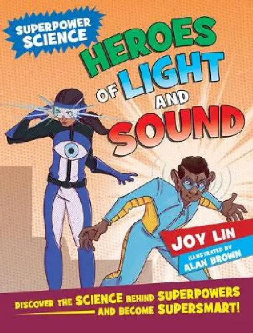 Heroes of Light and Sound: Discover the Science Behind Superpowers and Become Supersmart by Joy Lin