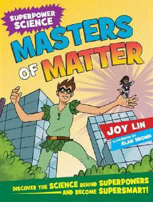Masters of Matter: Discover the Science Behind Superpowers and Become Supersmart by Joy Lin